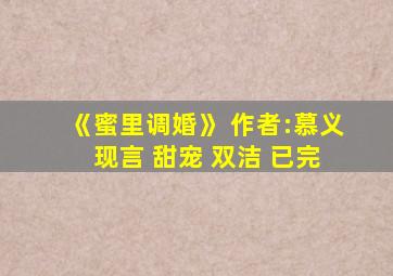 《蜜里调婚》 作者:慕义 现言 甜宠 双洁 已完